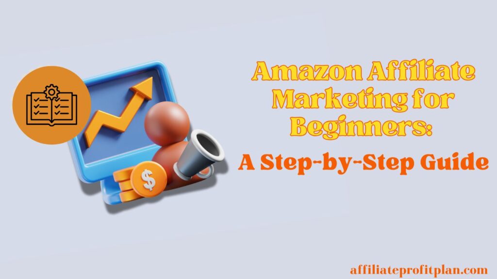 Amazon Affiliate Marketing for Beginners: A Step-by-Step Guide.