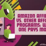 Amazon Affiliate vs. Other Affiliate Programs: Which One Pays More?