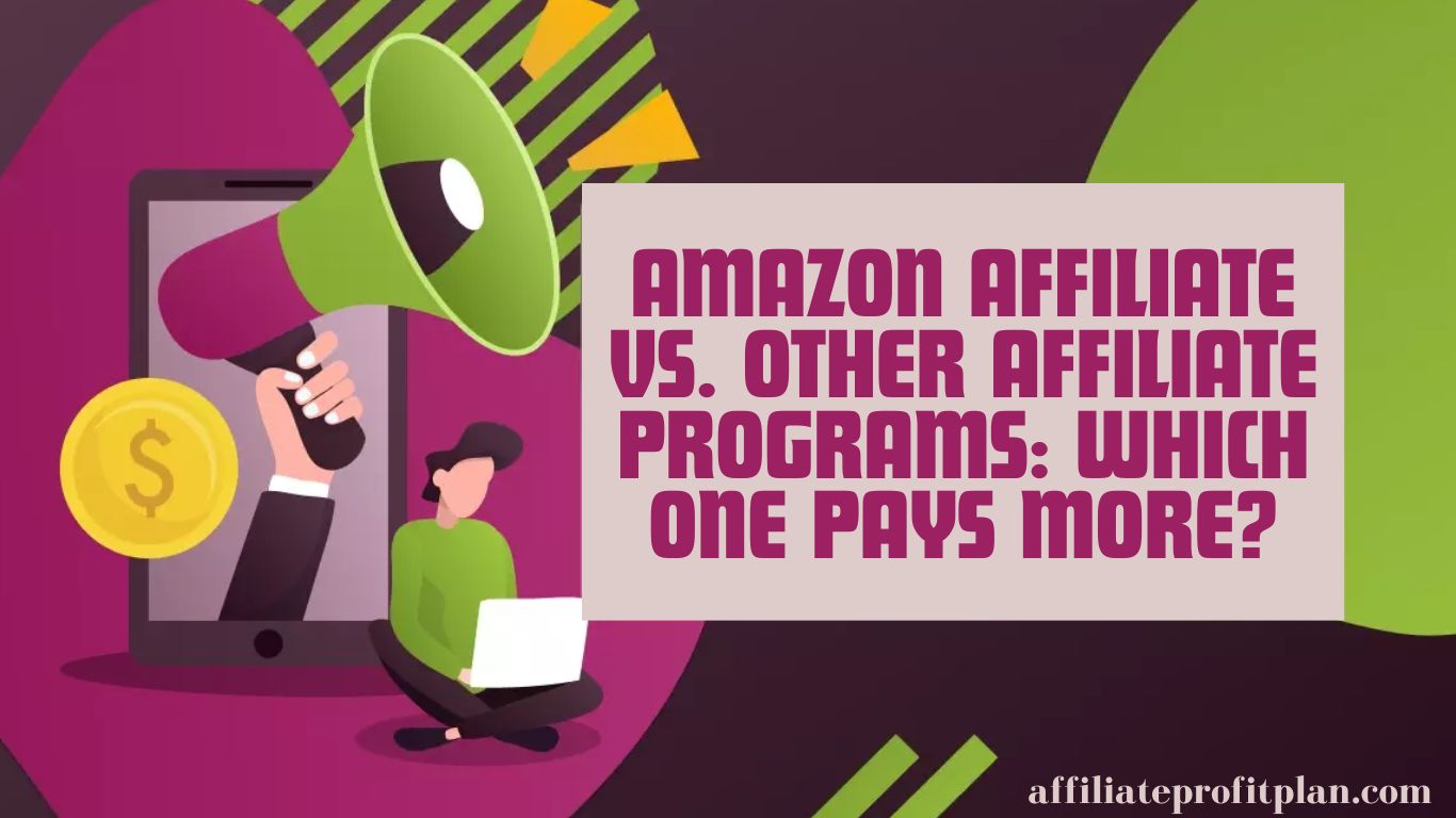 Amazon Affiliate vs. Other Affiliate Programs: Which One Pays More?