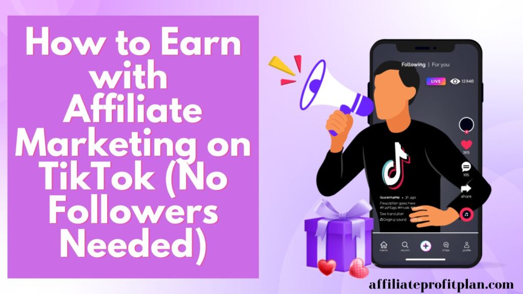 How to Earn with Affiliate Marketing on TikTok (No Followers Needed)