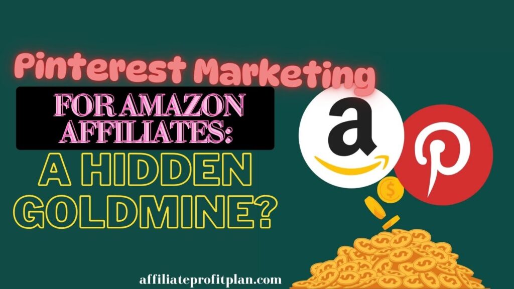 Pinterest Marketing for Amazon Affiliates: A Hidden Goldmine? 