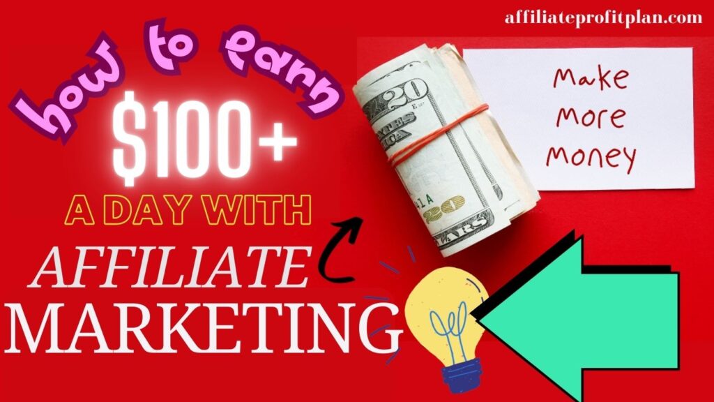 How to Earn $100+ a Day with Affiliate Marketing.