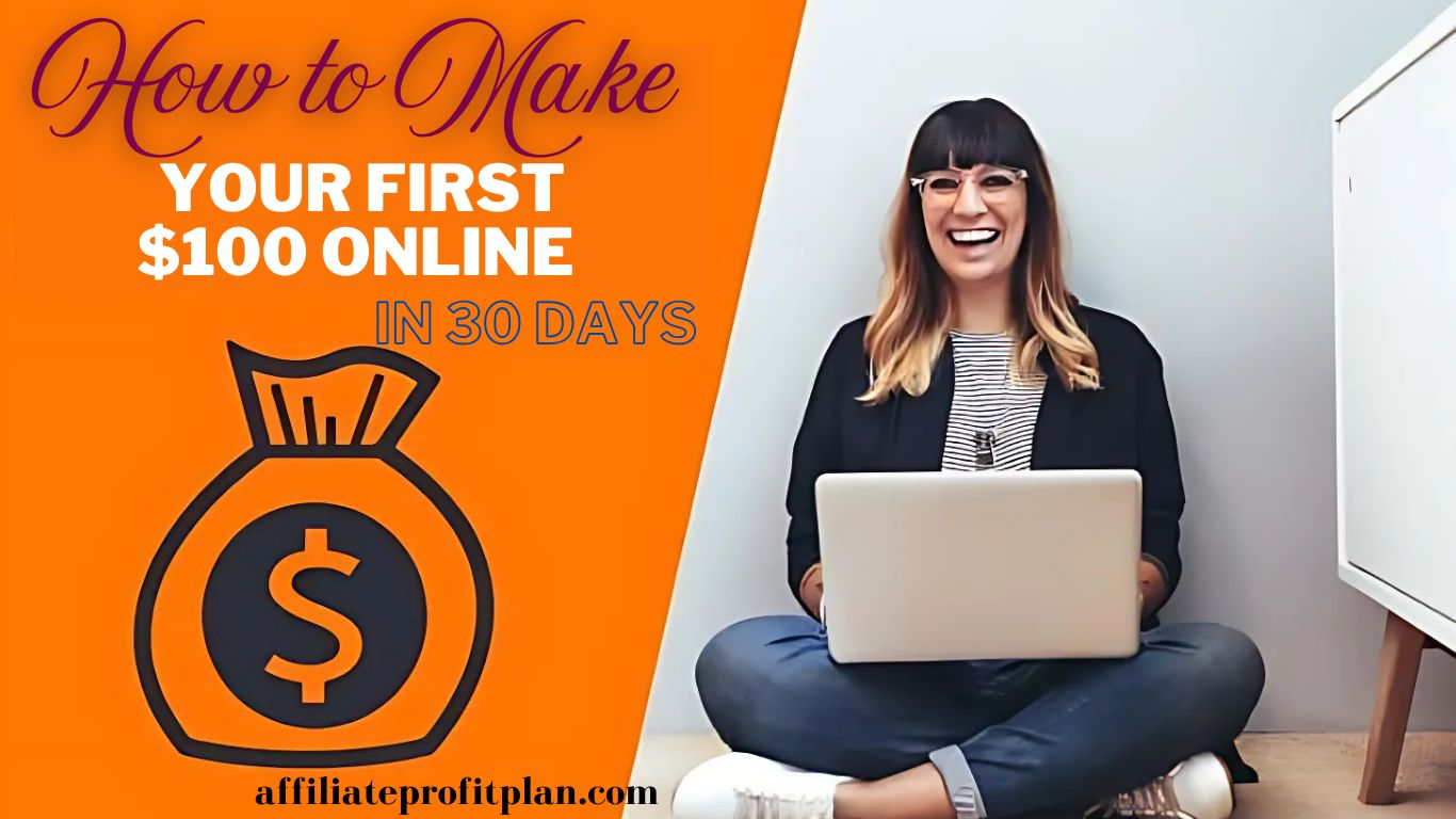 How to Make Your First $100 Online in 30 Days.