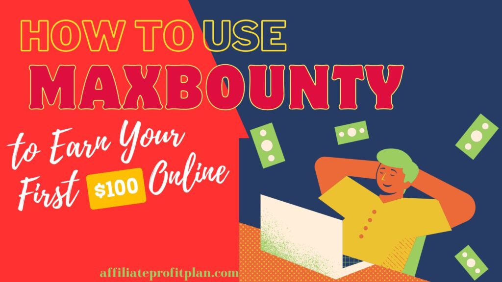 How to Use MaxBounty to Earn Your First $100 Online.