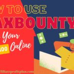 How to Use MaxBounty to Earn Your First $100 Online.