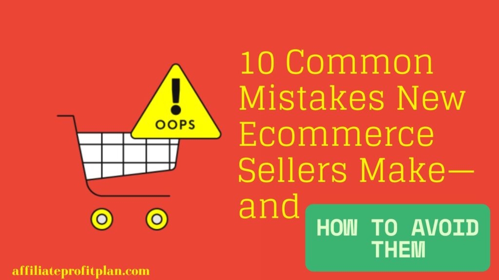 10 Common Mistakes New Ecommerce Sellers Make—and How to Avoid Them.