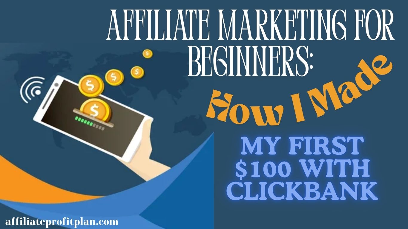 Affiliate Marketing for Beginners: How I Made My First $100 with ClickBank