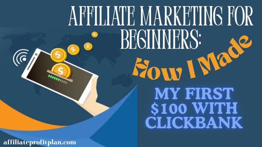 Affiliate Marketing for Beginners: How I Made My First $100 with ClickBank