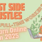 Best Side Hustles for Full-Time Workers to Earn Online in 2025.