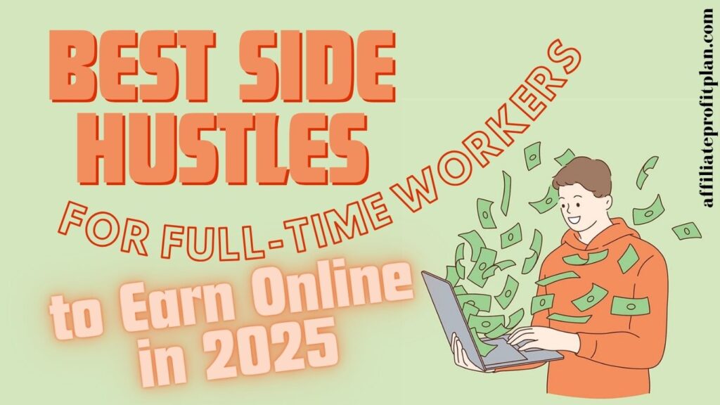 Best Side Hustles for Full-Time Workers to Earn Online in 2025.