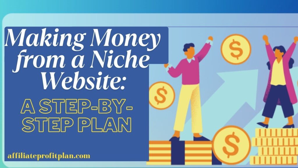Making Money from a Niche Website: A Step-by-Step Plan.