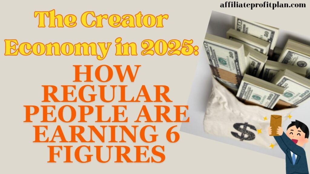 The Creator Economy in 2025: How Regular People Are Earning 6 Figures