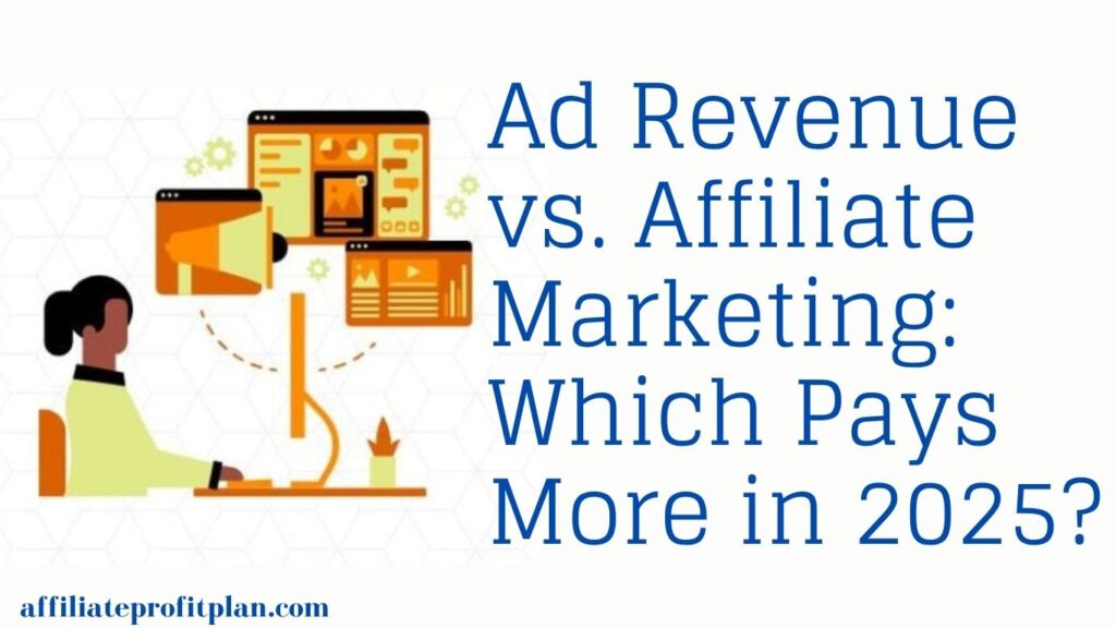 Ad Revenue vs. Affiliate Marketing: Which Pays More in 2025?