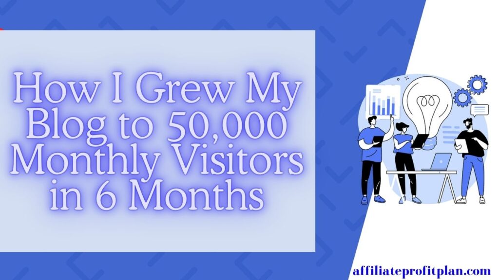 How I Grew My Blog to 50,000 Monthly Visitors in 6 Months